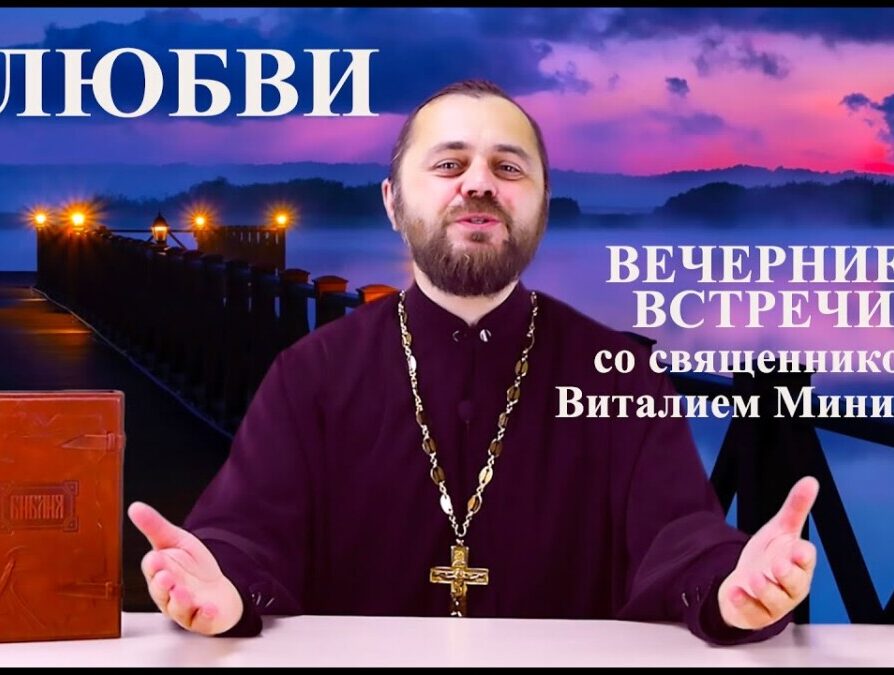 О ЛЮБВИ («ВЕЧЕРНИЕ ВСТРЕЧИ» со священником Виталием Миничем)